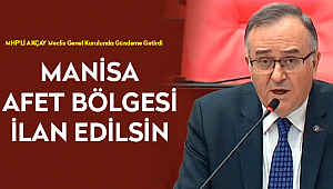 MHP'Lİ AKÇAY: "MANİSA AFET BÖLGESİ İLAN EDİLSİN"