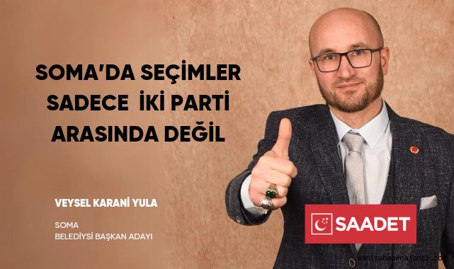 SOMA’DA SEÇİMLER SADECE  İKİ PARTİ ARASINDA DEĞİL