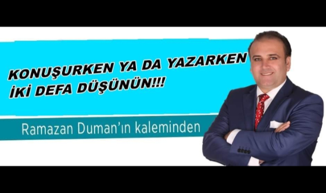 KONUŞACAK YADA YAZACAKSINIZ İKİ DEFA DÜŞÜNÜN!!!