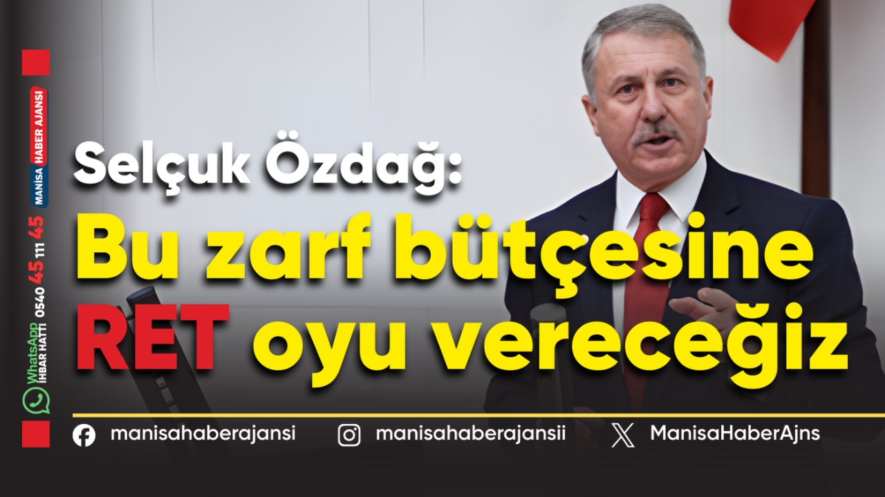 Selçuk Özdağ: Bu bütçeye ret oyu vereceğiz