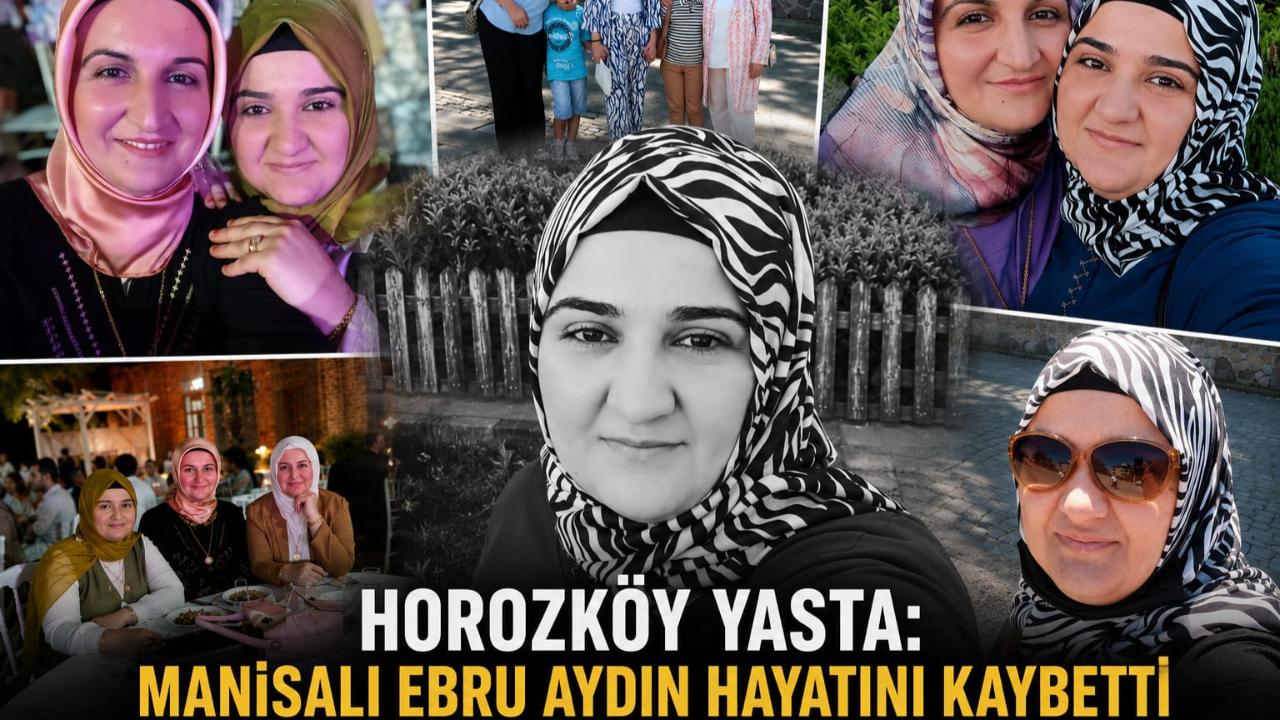 Horozköy Yasta: Manisalı Ebru Aydın Hayatını Kaybetti.