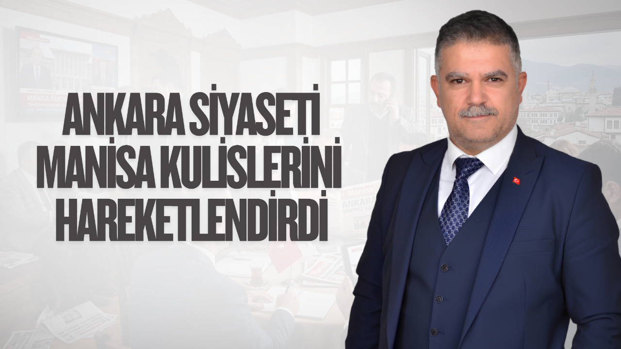 Ankara Siyaseti Manisa Kulislerini Hareketlendirdi