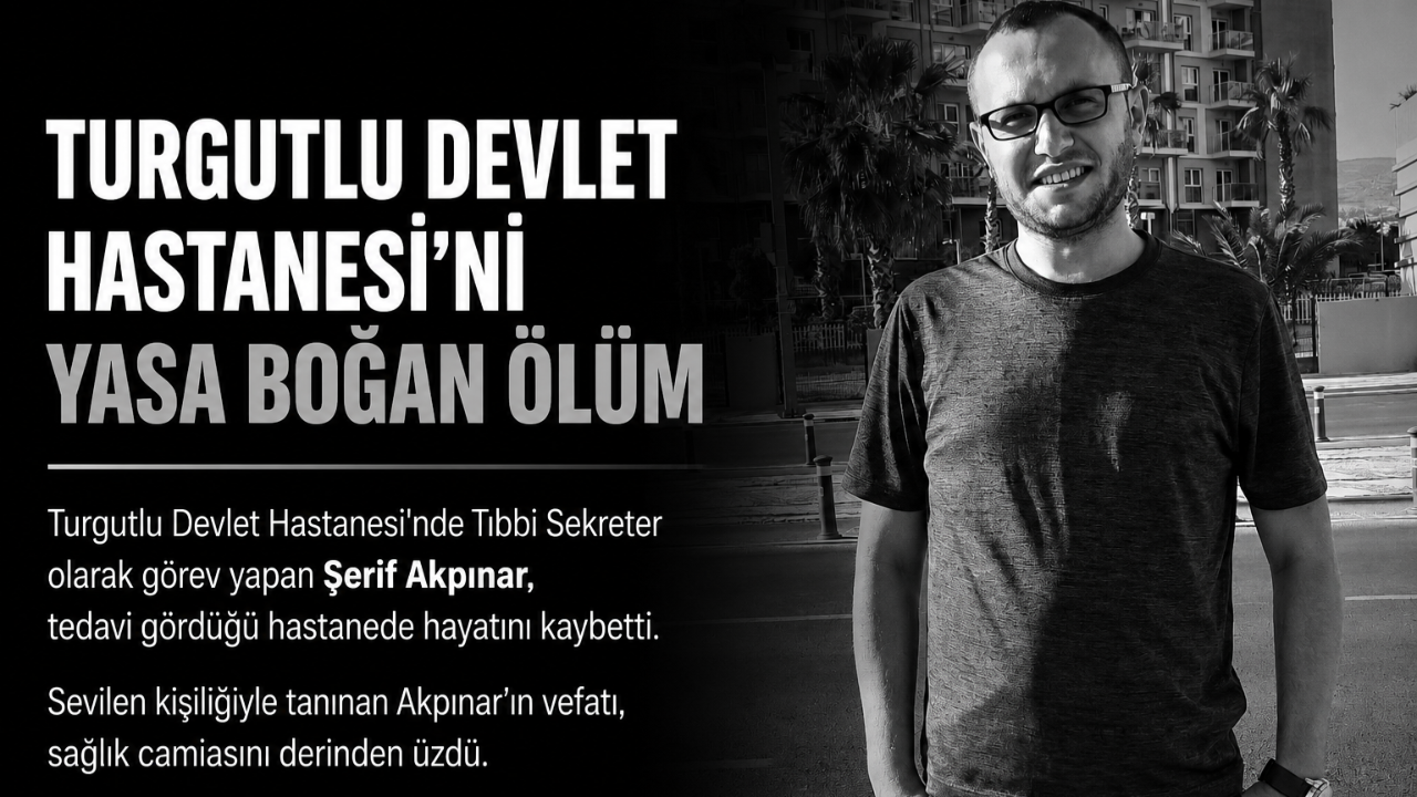 TURGUTLU DEVLET HASTANESİ'Nİ YASA BOĞAN VEFAT