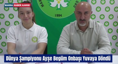 Dünya Şampiyonu Ayşe Begüm Onbaşı Yuvaya Döndü